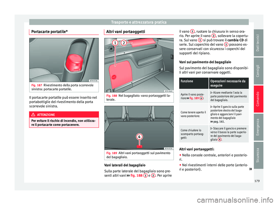 Seat Alhambra 2016  Manuale del proprietario (in Italian) Trasporto e attrezzatura pratica
Portacarte portatile* Fig. 187
Rivestimento della porta scorrevole
s ini
s
tra: portacarte portatile. Il portacarte portatile può essere inserito nel
por
t
abottiglie