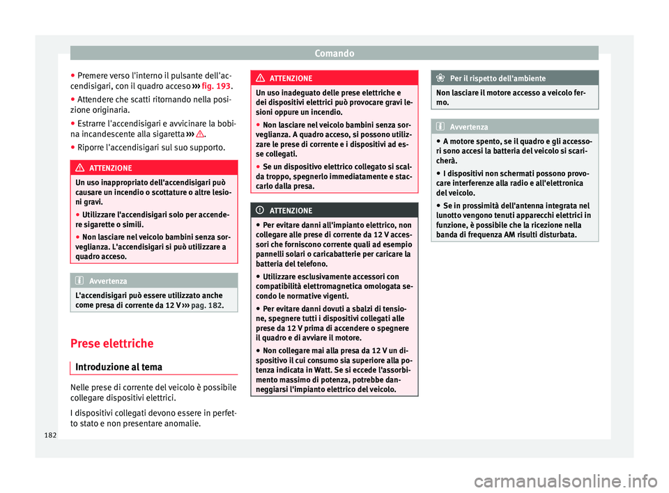 Seat Alhambra 2016  Manuale del proprietario (in Italian) Comando
● Pr emer
e 
verso l'interno il pulsante dell'ac-
cendisigari, con il quadro acceso  ››› fig. 193.
● Attendere che scatti ritornando nella posi-
zione originari
 a.
● Estra