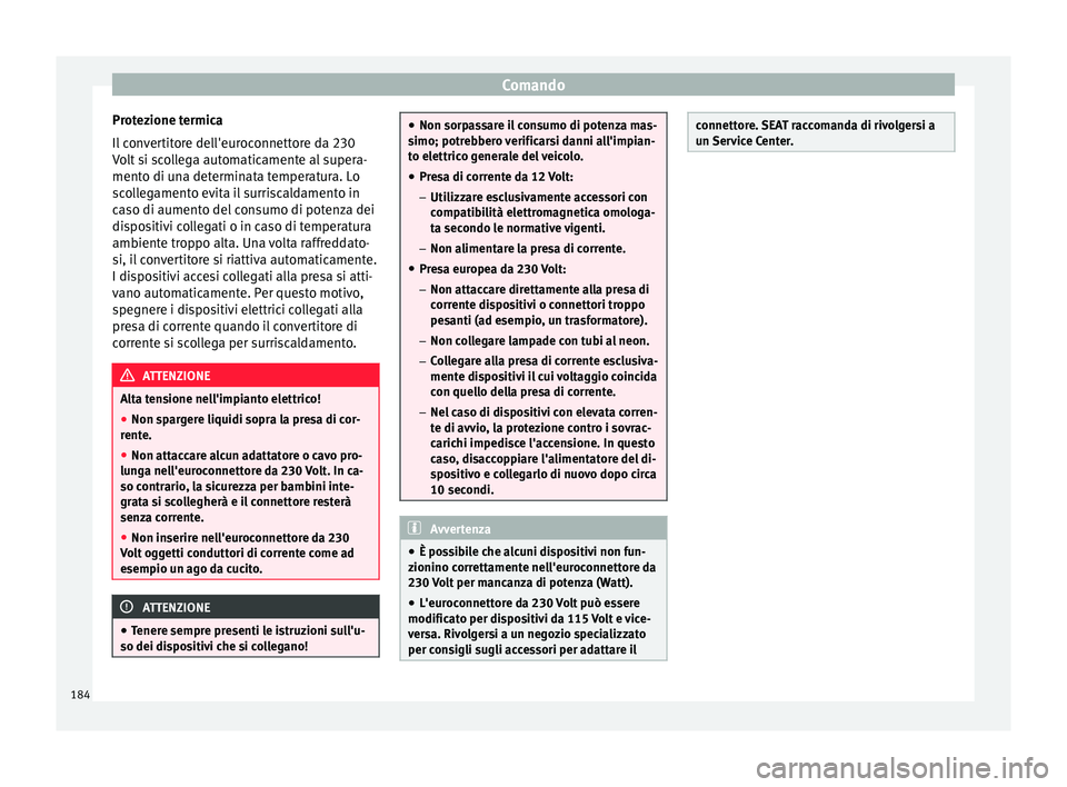 Seat Alhambra 2016  Manuale del proprietario (in Italian) Comando
Protezione termica
Il  c
on
vertitore dell'euroconnettore da 230
Volt si scollega automaticamente al supera-
mento di una determinata temperatura. Lo
scollegamento evita il surriscaldament