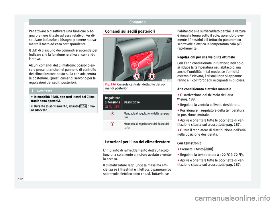 Seat Alhambra 2016  Manuale del proprietario (in Italian) Comando
Per attivare o disattivare una funzione biso-
gn a pr
emer
e il tasto ad essa relativo. Per di-
sattivare la funzione bisogna premere nuova-
mente il tasto ad essa corrispondente.
Il LED di ci
