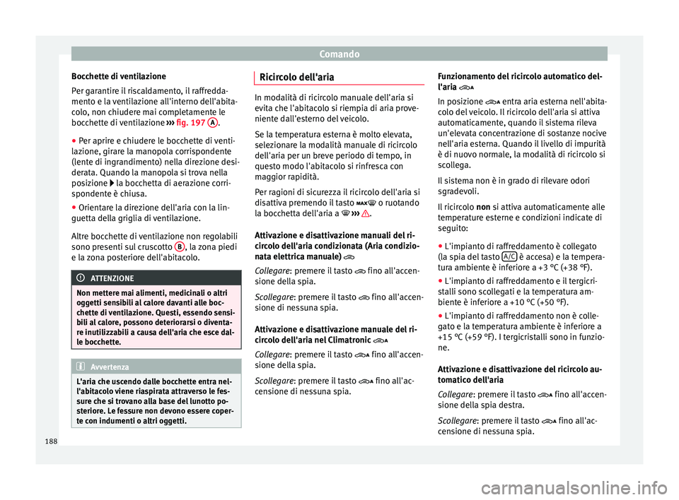 Seat Alhambra 2016  Manuale del proprietario (in Italian) Comando
Bocchette di ventilazione
P er g
ar
antire il riscaldamento, il raffredda-
mento e la ventilazione all'interno dell'abita-
colo, non chiudere mai completamente le
bocchette di ventilaz