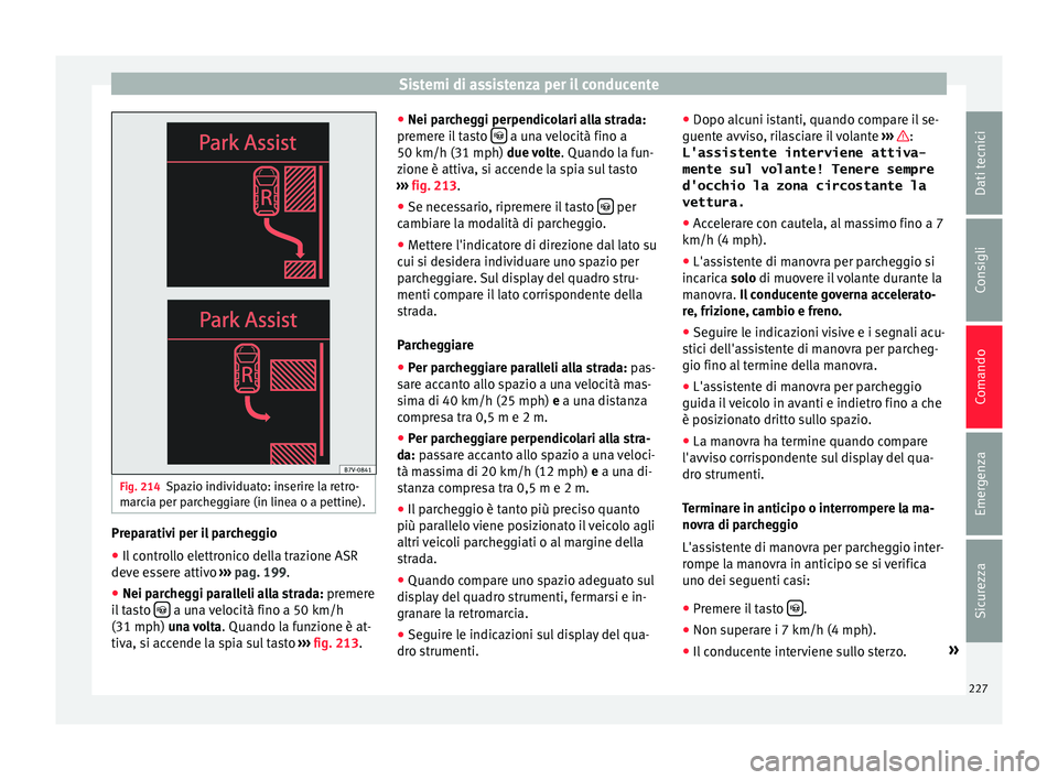 Seat Alhambra 2016  Manuale del proprietario (in Italian) Sistemi di assistenza per il conducente
Fig. 214
Spazio individuato: inserire la retro-
m ar
c
ia per parcheggiare (in linea o a pettine). Preparativi per il parcheggio
● Il controllo elettronico de