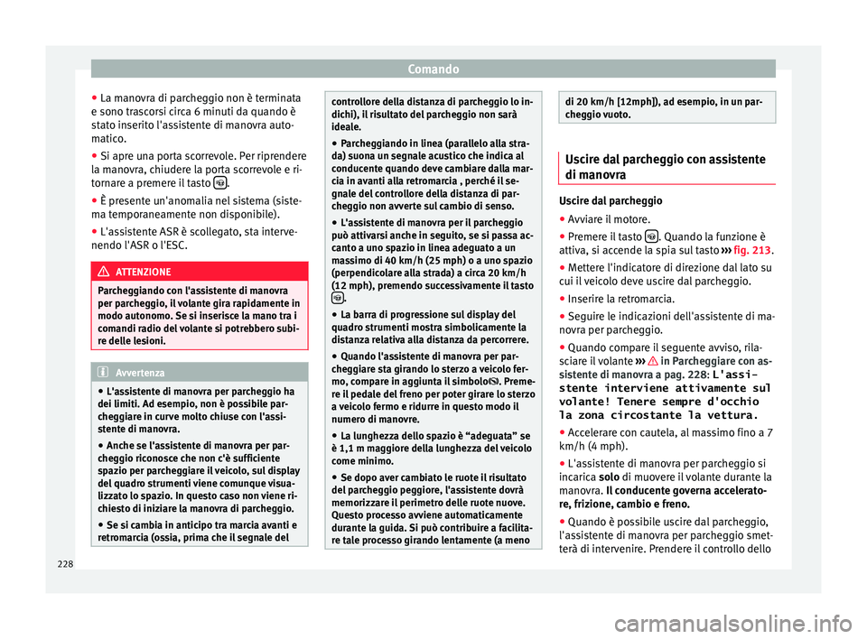 Seat Alhambra 2016  Manuale del proprietario (in Italian) Comando
● La m ano
vr
a di parcheggio non è terminata
e sono trascorsi circa 6 minuti da quando è
stato inserito l'assistente di manovra auto-
matico.
● Si apre una porta scorrevole. Per rip