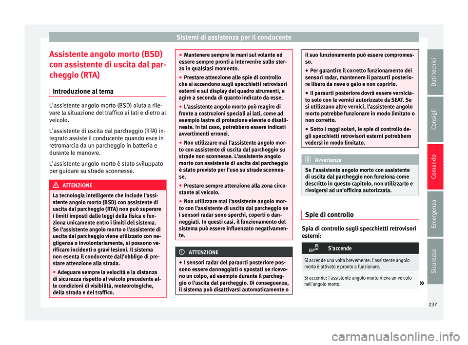 Seat Alhambra 2016  Manuale del proprietario (in Italian) Sistemi di assistenza per il conducente
Assistente angolo morto (BSD)
c on a
s
sistente di uscita dal par-
cheggio (RTA)
Introduzione al tema L'assistente angolo morto (BSD) aiuta a rile-
var
e l
