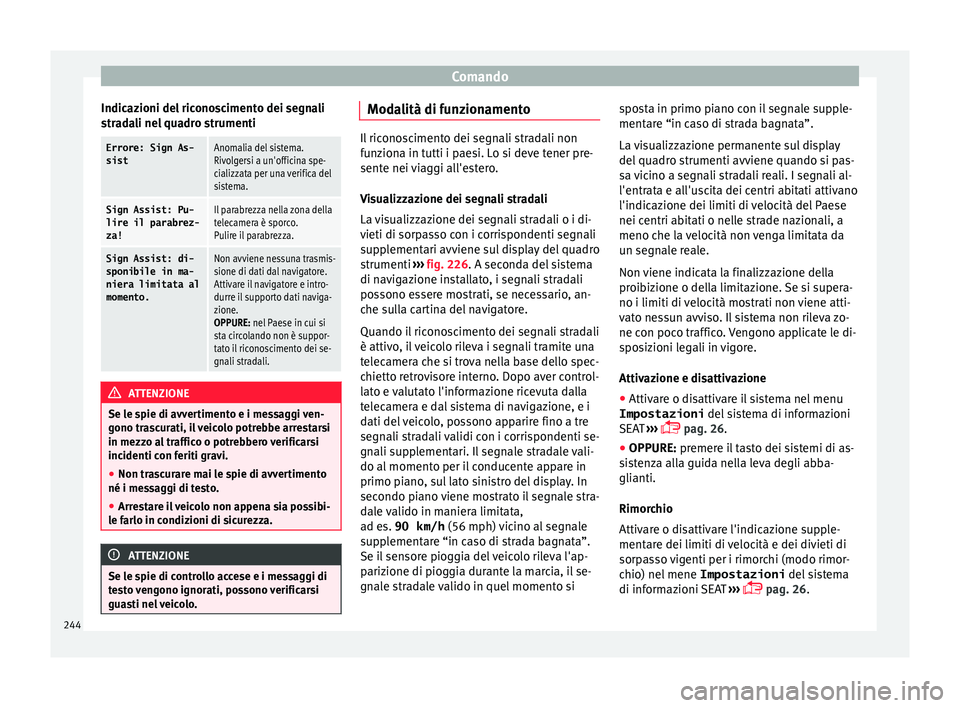 Seat Alhambra 2016  Manuale del proprietario (in Italian) Comando
Indicazioni del riconoscimento dei segnali
s tr
a
dali nel quadro strumenti
Errore: Sign As-
sistAnomalia del sistema.
Rivolgersi a un'officina spe-
cializzata per una verifica del
sistema