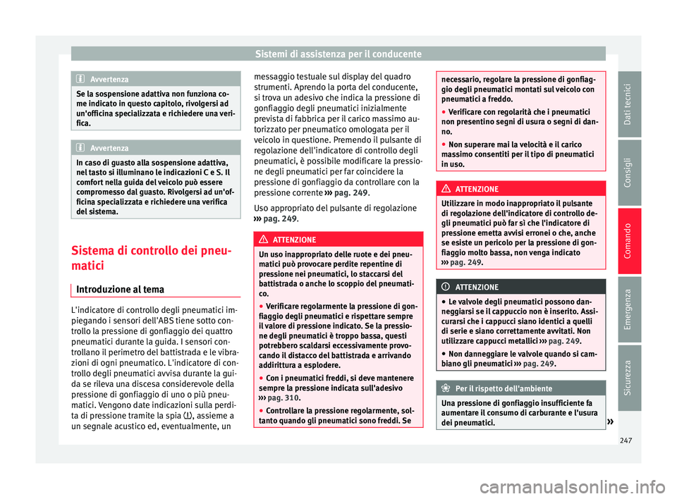 Seat Alhambra 2016  Manuale del proprietario (in Italian) Sistemi di assistenza per il conducente
Avvertenza
Se la sospensione adattiva non funziona co-
me indicat o in que
sto capitolo, rivolgersi ad
un'officina specializzata e richiedere una veri-
fica
