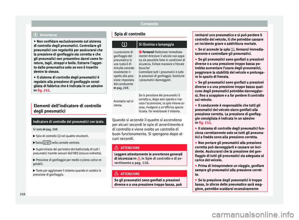 Seat Alhambra 2016  Manuale del proprietario (in Italian) Comando
Avvertenza
● Non confid ar
e esclusivamente sul sistema
di controllo degli pneumatici. Controllare gli
pneumatici con regolarità per assicurarsi che
la pressione di gonfiaggio sia corretta 