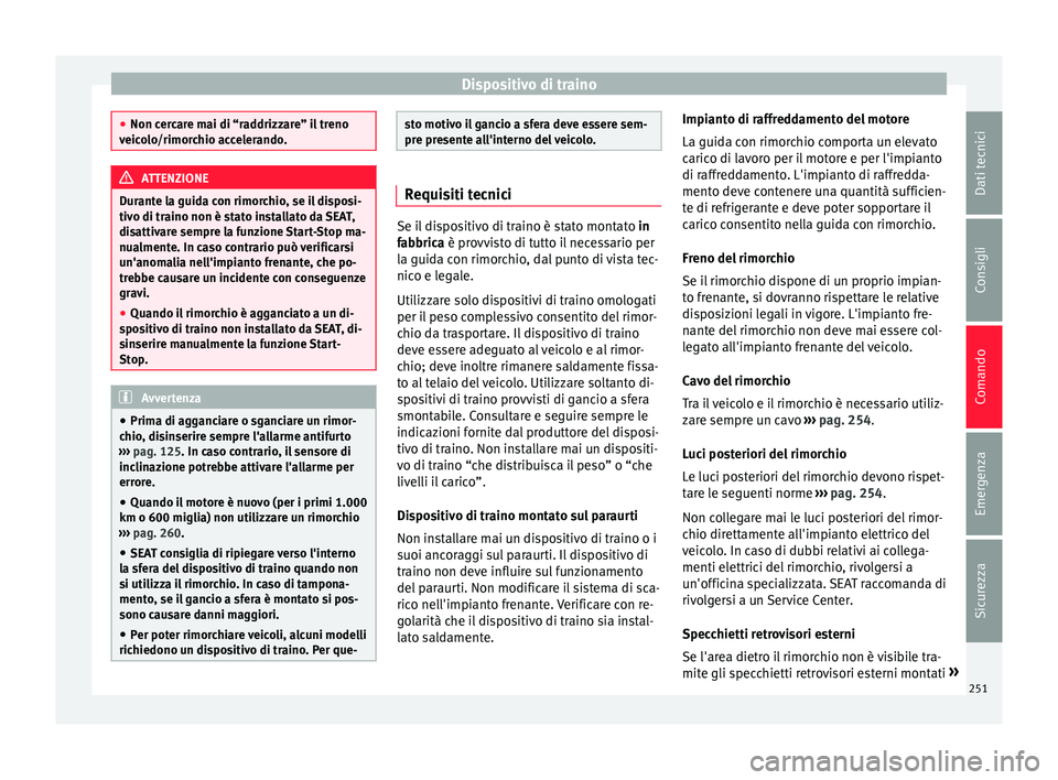 Seat Alhambra 2016  Manuale del proprietario (in Italian) Dispositivo di traino
●
Non cer c
are mai di “raddrizzare” il treno
veicolo/rimorchio accelerando. ATTENZIONE
Durante la guida con rimorchio, se il disposi-
tiv o di tr aino non è s

tato insta