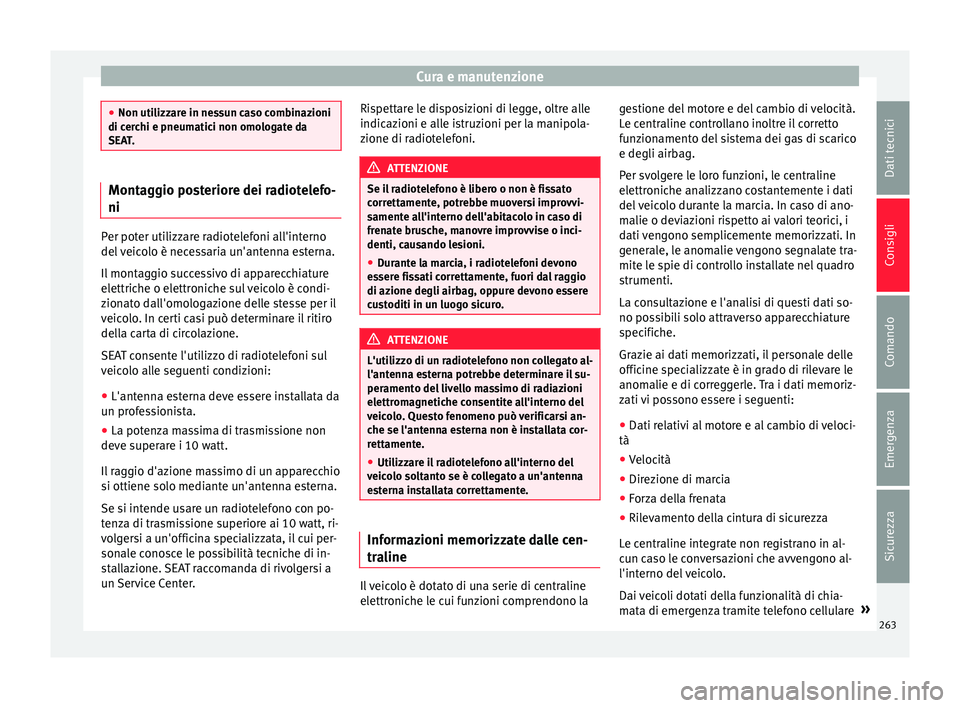 Seat Alhambra 2016  Manuale del proprietario (in Italian) Cura e manutenzione
●
Non utilizz ar
e in nessun caso combinazioni
di cerchi e pneumatici non omologate da
SEAT. Montaggio posteriore dei radiotelefo-
ni
Per poter utilizzare radiotelefoni all'i