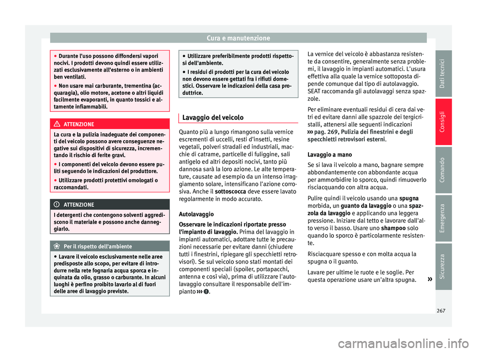 Seat Alhambra 2016  Manuale del proprietario (in Italian) Cura e manutenzione
●
Dur ant
e l'uso possono diffondersi vapori
nocivi. I prodotti devono quindi essere utiliz-
zati esclusivamente all'esterno o in ambienti
ben ventilati.
● Non usare ma