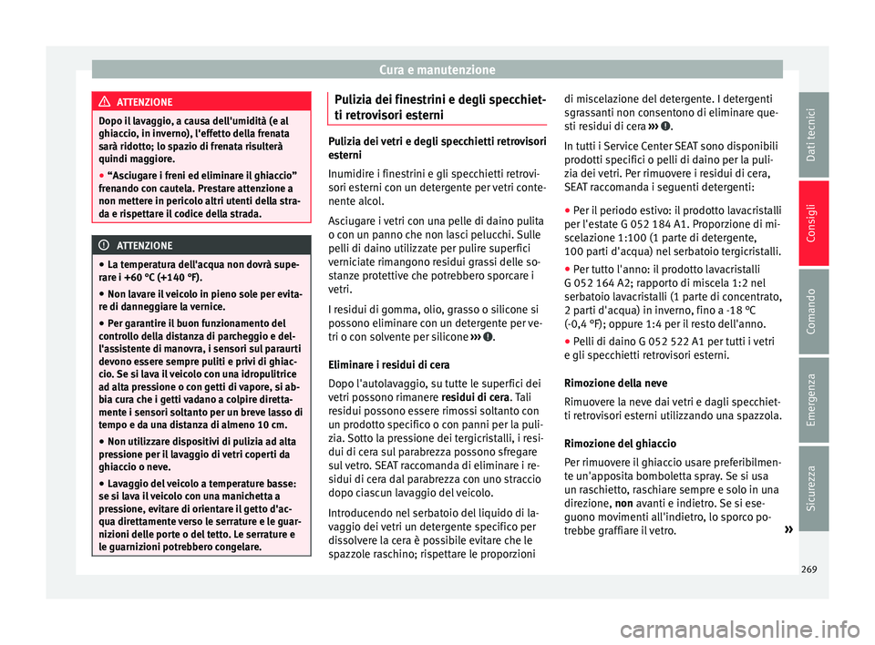 Seat Alhambra 2016  Manuale del proprietario (in Italian) Cura e manutenzione
ATTENZIONE
Dopo il lavaggio, a causa dell'umidità (e al
ghiac c
io, in inverno), l'effetto della frenata
sarà ridotto; lo spazio di frenata risulterà
quindi maggiore.
