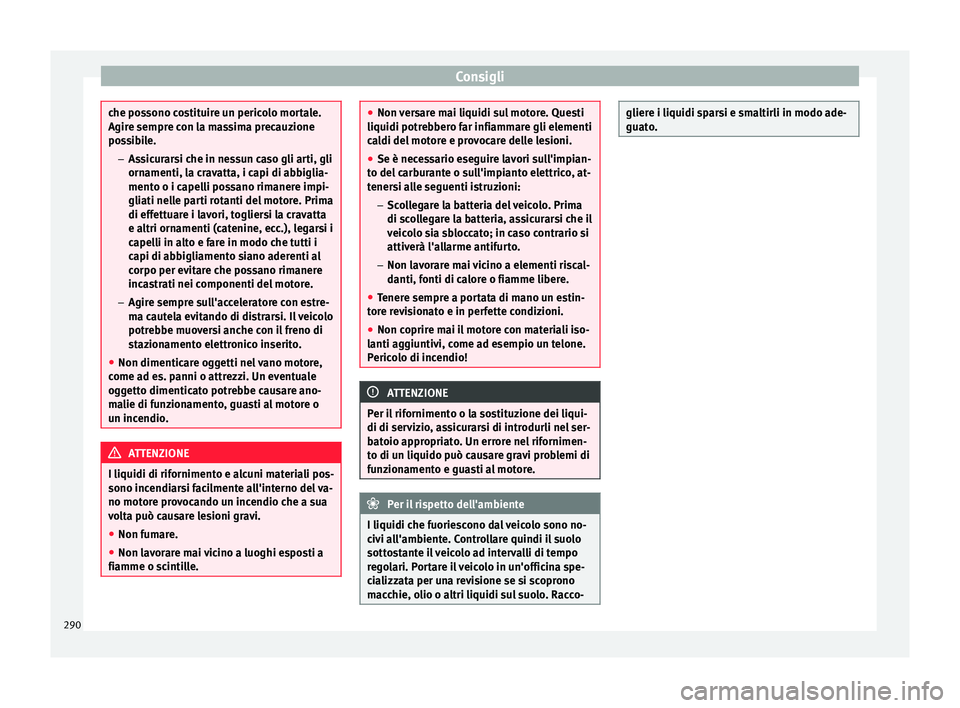 Seat Alhambra 2016  Manuale del proprietario (in Italian) Consigli
che possono costituire un pericolo mortale.
Agire sempr
e c
on la massima precauzione
possibile.
–Assicurarsi che in nessun caso gli arti, gli
ornamenti, la cravatta, i capi di abbiglia-
me