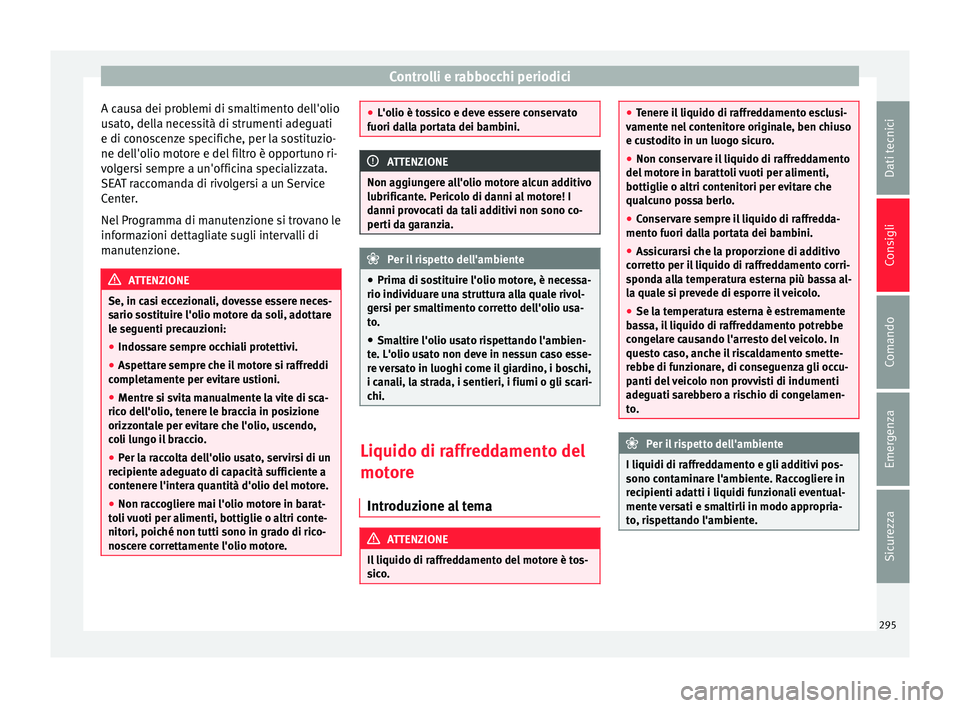 Seat Alhambra 2016 Manuale del proprietario (in Italian) Controlli e rabbocchi periodici
A causa dei problemi di smaltimento dell'olio
u s
at
o, della necessità di strumenti adeguati
e di conoscenze specifiche, per la sostituzio-
ne dell'olio motor Seat Alhambra 2016 Manuale del proprietario (in Italian) Controlli e rabbocchi periodici
A causa dei problemi di smaltimento dell'olio
u s
at
o, della necessità di strumenti adeguati
e di conoscenze specifiche, per la sostituzio-
ne dell'olio motor
