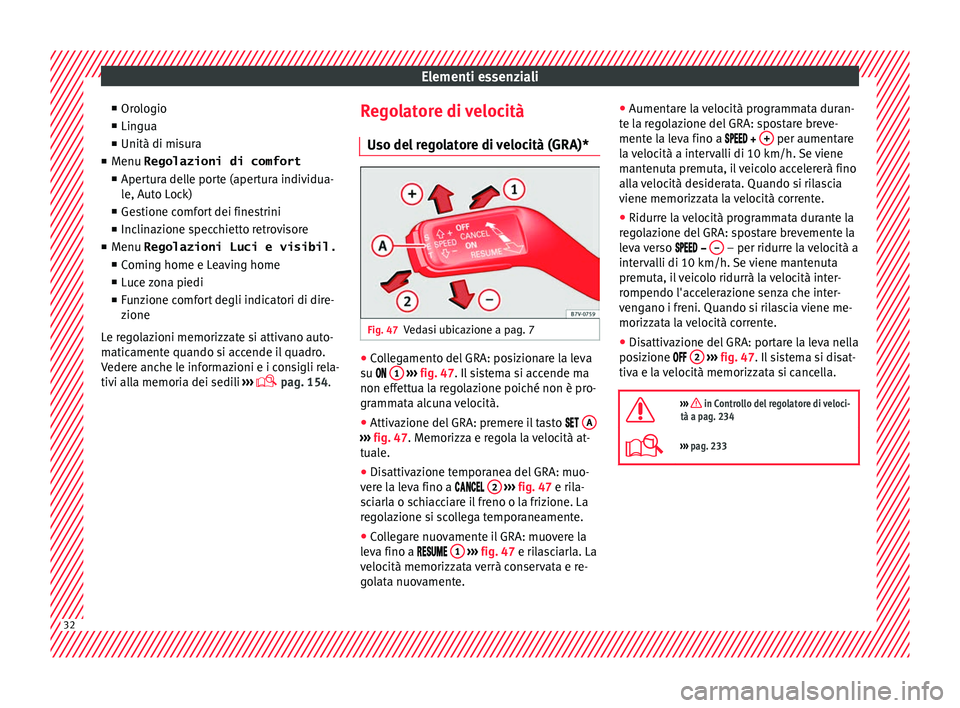 Seat Alhambra 2016  Manuale del proprietario (in Italian) Elementi essenziali
■ Or
o
logio
■ Lingua
■ Unità di misura
■ Menu  Regolazioni di comfort
■ Apertura delle porte (apertura individua-
le, Auto Lock)
■ Gestione comfort dei finestrini
■