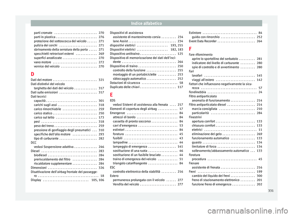 Seat Alhambra 2016 Manuale del proprietario (in Italian) Indice alfabetico
parti cromate . . . . . . . . . . . . . . . . . . . . . . . . . . 270
p ar
ti in p
lastica . . . . . . . . . . . . . . . . . . . . . . . . . 276
protezione del sottoscocca del veic Seat Alhambra 2016 Manuale del proprietario (in Italian) Indice alfabetico
parti cromate . . . . . . . . . . . . . . . . . . . . . . . . . . 270
p ar
ti in p
lastica . . . . . . . . . . . . . . . . . . . . . . . . . 276
protezione del sottoscocca del veic