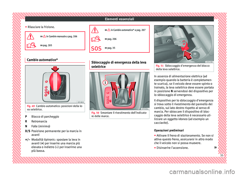Seat Alhambra 2016  Manuale del proprietario (in Italian) Elementi essenziali
● Ril
a
sciare la frizione.

›››  in Cambio manuale a pag. 206
›››  pag. 205 Cambio automatico*
Fig. 49
Cambio automatico: posizioni della le-
v a sel
ettric

e