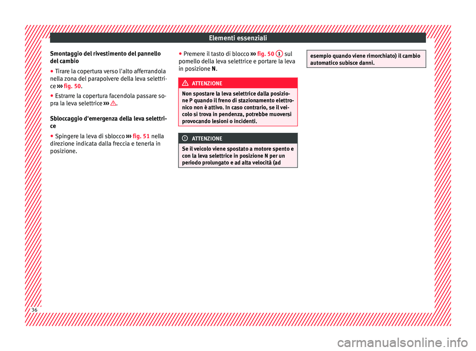 Seat Alhambra 2016  Manuale del proprietario (in Italian) Elementi essenziali
Smontaggio del rivestimento del pannello
del  c
amb
io
● Tirare la copertura verso l'alto afferrandola
nella 
 zona del parapolvere della leva selettri-
ce  ›››  fig. 5