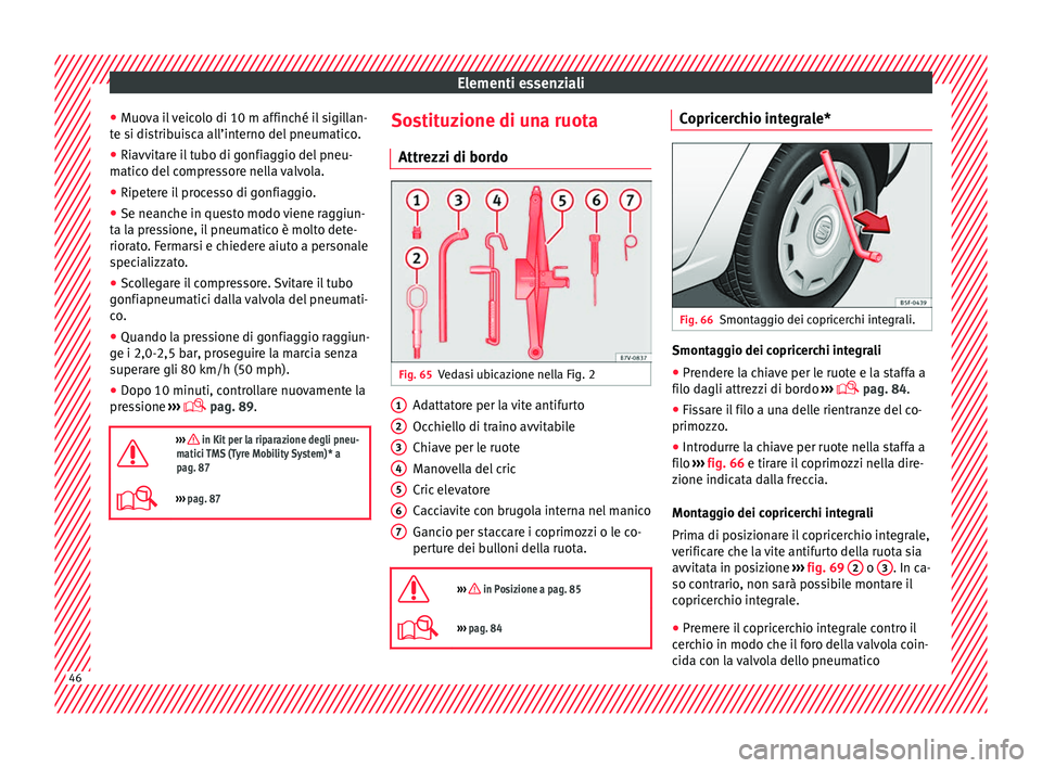 Seat Alhambra 2016  Manuale del proprietario (in Italian) Elementi essenziali
● Muo
v
a il veicolo di 10 m affinché il sigillan-
te si distribuisca all’interno del pneumatico.
● Riavvitare il tubo di gonfiaggio del pneu-
matico del
  compressore nella
