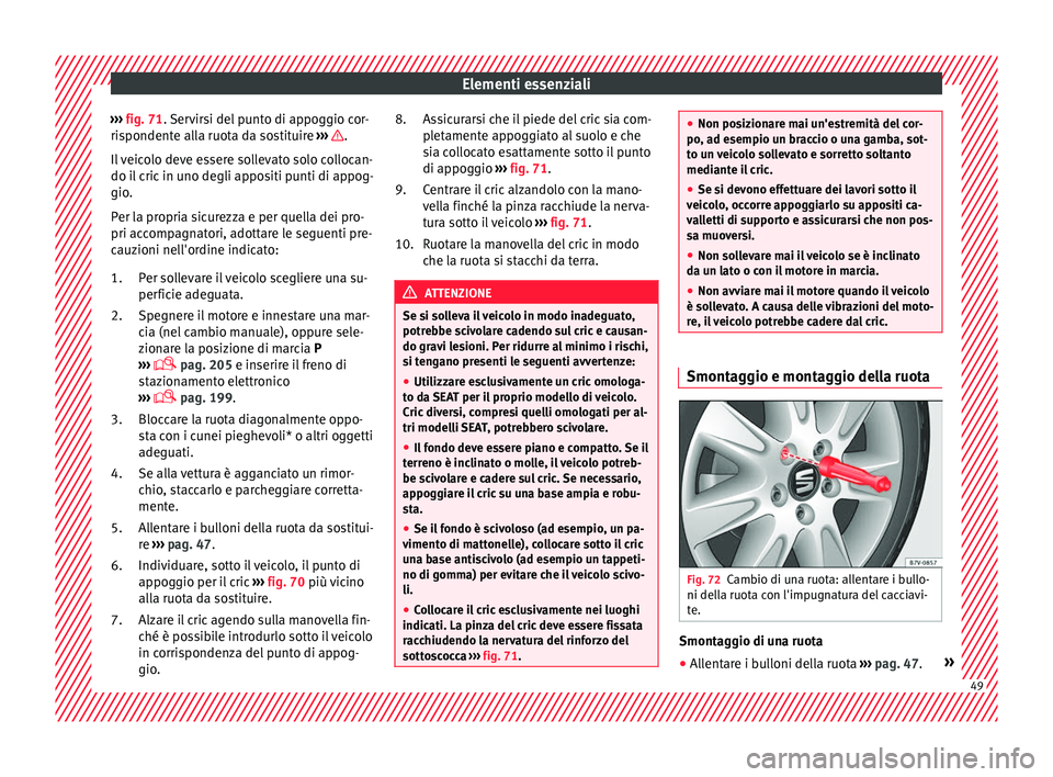 Seat Alhambra 2016  Manuale del proprietario (in Italian) Elementi essenziali
›››  fig. 71.  Servirsi del punto di appoggio cor-
ri s
pondente alla ruota da sostituire  ›››  .
Il  
v
eicolo deve essere sollevato solo collocan-
do il cric in uno d