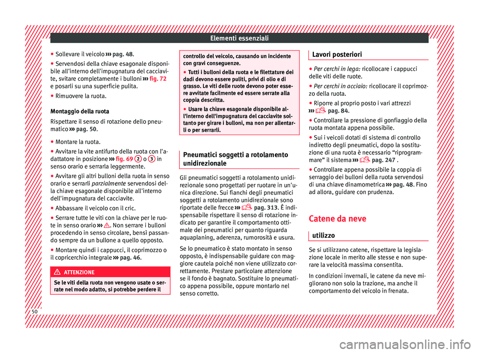 Seat Alhambra 2016  Manuale del proprietario (in Italian) Elementi essenziali
● So l
l
evare il veicolo  ››› pag. 48.
● Servendosi della chiave esagonale disponi-
bil
 e all'interno dell'impugnatura del cacciavi-
te, svitare completamente i