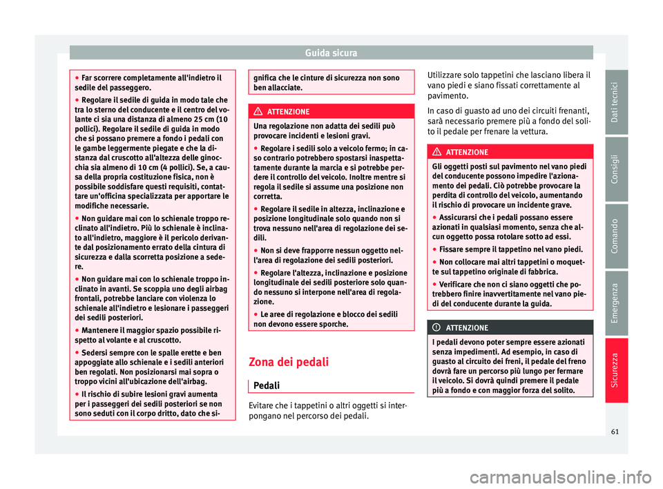 Seat Alhambra 2016  Manuale del proprietario (in Italian) Guida sicura
●
Far s c
orrere completamente all'indietro il
sedile del passeggero.
● Regolare il sedile di guida in modo tale che
tra lo st
 erno del conducente e il centro del vo-
lante ci si