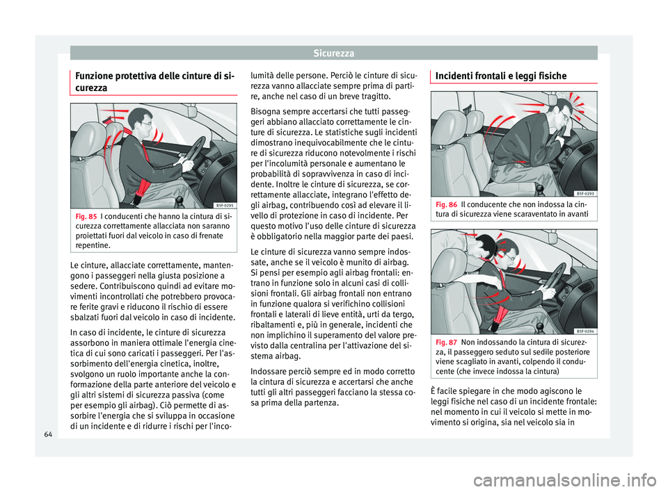 Seat Alhambra 2016  Manuale del proprietario (in Italian) Sicurezza
Funzione protettiva delle cinture di si-
c ur
ezz
a Fig. 85
I conducenti che hanno la cintura di si-
c ur
ezz

a correttamente allacciata non saranno
proiettati fuori dal veicolo in caso di 