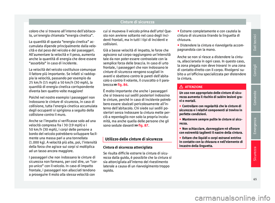 Seat Alhambra 2016  Manuale del proprietario (in Italian) Cinture di sicurezza
coloro che si trovano all'interno dell'abitaco-
lo , u
n'ener
gia chiamata “energia cinetica”.
La quantità di questa “energia cinetica” ac-
cumulata dipende p