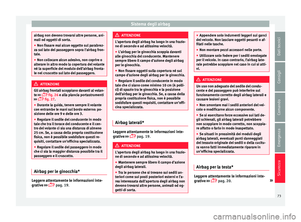 Seat Alhambra 2016  Manuale del proprietario (in Italian) Sistema degli airbag
airbag non devono trovarsi altre persone, ani-
ma
li od og
getti di sorta.
● Non fissare mai alcun oggetto sul parabrez-
za su
 l lato del passeggero sopra l'airbag fron-
ta