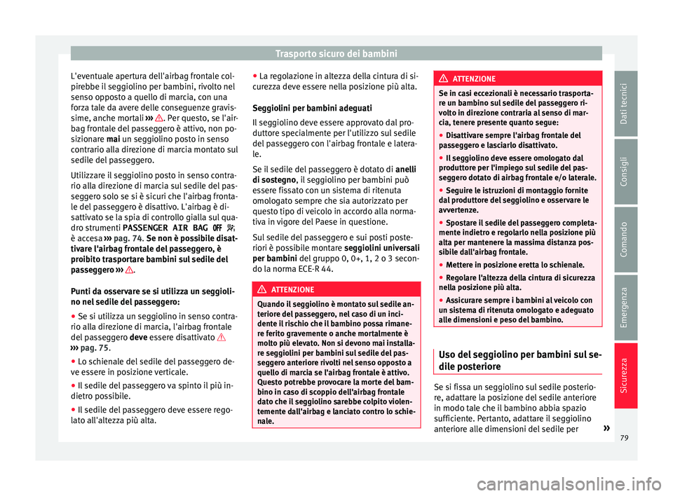 Seat Alhambra 2016  Manuale del proprietario (in Italian) Trasporto sicuro dei bambini
L'eventuale apertura dell'airbag frontale col-
pir e
bbe i
l seggiolino per bambini, rivolto nel
senso opposto a quello di marcia, con una
forza tale da avere dell