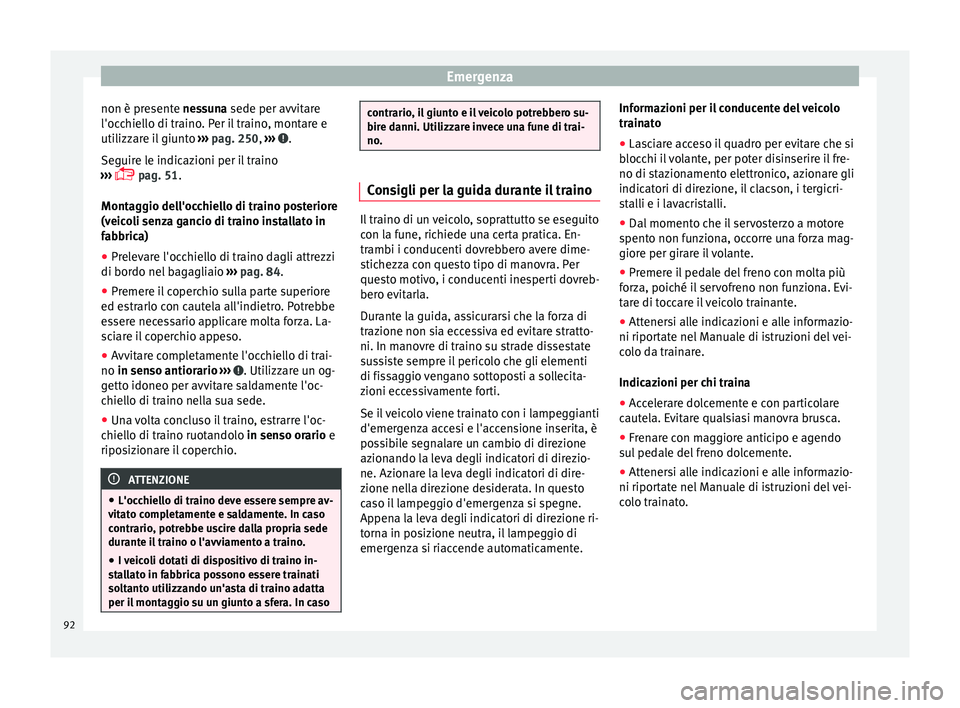 Seat Alhambra 2016  Manuale del proprietario (in Italian) Emergenza
non è presente ne s
s una sede per avvitare
l'occhiello di traino. Per il traino, montare e
utilizzare il giunto  ››› pag. 250,  ›››  .
Se guir
e l

e indicazioni per il tra