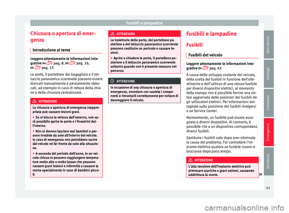 Seat Alhambra 2016  Manuale del proprietario (in Italian) Fusibili e lampadine
Chiusura o apertura di emer-
g en
z
a
Introduzione al tema Leggere attentamente le informazioni inte-
grativ
e

 ››› 
 pag. 8, 
››› 
 pag. 10,
›››   pag