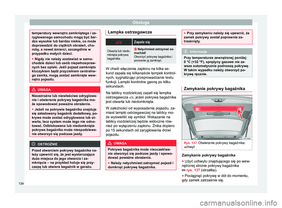Seat Alhambra 2016  Instrukcja Obsługi (in Polish) Obsługa
temperatury wewnątrz zamkniętego i za-
ryglowanego samochodu mogą być bar-
dzo wysokie lub bardzo niskie, co może
doprowadzić do ciężkich obrażeń, cho-
roby, a nawet śmierci, szcze