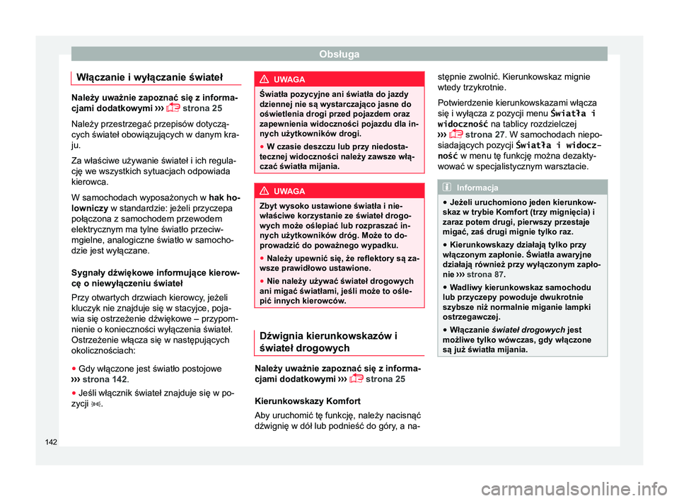 Seat Alhambra 2016  Instrukcja Obsługi (in Polish) Obsługa
Włączanie i wyłączanie świateł Należy uważnie zapoznać się z informa-
cjami dodatkowymi
 ››› 
 strona 25
Należy przestrzegać przepisów dotyczą-
cych świateł obowiązu