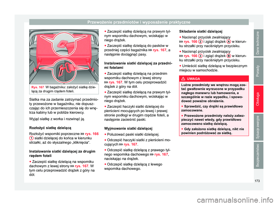 Seat Alhambra 2016  Instrukcja Obsługi (in Polish) Przewożenie przedmiotów i wyposażenie praktyczne
Rys. 167
W bagażniku: założyć siatkę dzie-
lącą za drugim rzędem foteli. Siatka ma za zadanie zatrzymać przedmio-
ty przewożone w bagażni