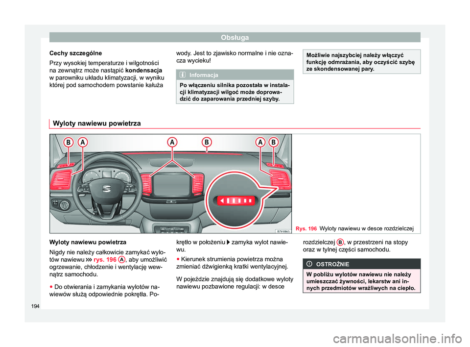 Seat Alhambra 2016  Instrukcja Obsługi (in Polish) Obsługa
Cechy szczególne
Przy wysokiej temperaturze i wilgotności
na zewnątrz może nastąpić  kondensacja
w parowniku układu klimatyzacji, w wyniku
której pod samochodem powstanie kałuża wod