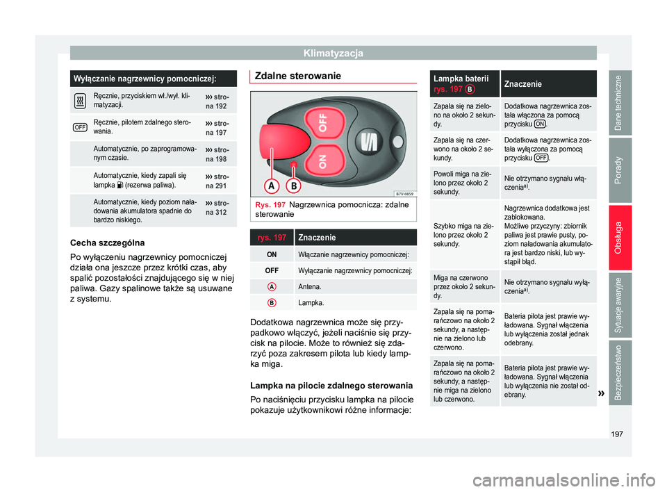 Seat Alhambra 2016  Instrukcja Obsługi (in Polish) KlimatyzacjaWyłączanie nagrzewnicy pomocniczej:

Ręcznie, przyciskiem wł./wył. kli-
matyzacji.›››  stro-
na 192
OFFRęcznie, pilotem zdalnego stero-
wania.›››  stro-
na 197
 Automa