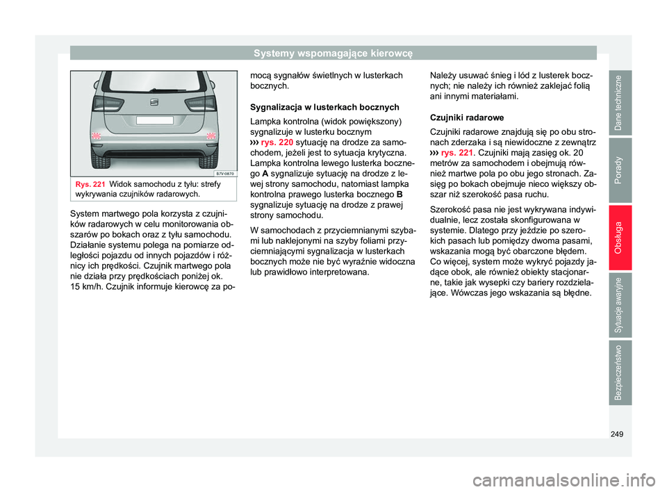 Seat Alhambra 2016  Instrukcja Obsługi (in Polish) Systemy wspomagające kierowcę
Rys. 221
Widok samochodu z tyłu: strefy
wykrywania czujników radarowych. System martwego pola korzysta z czujni-
ków radarowych w celu monitorowania ob-
szarów po b