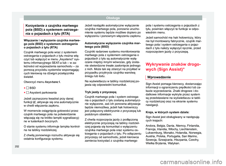 Seat Alhambra 2016  Instrukcja Obsługi (in Polish) Obsługa
Korzystanie z czujnika martwego
pola (BSD) z systemem ostrzega-
nia o pojazdach z tyłu (RT A)Włączanie i wyłączanie czujnika martwe-
go pola (BSD) z systemem ostrzegania
o pojazdach z ty