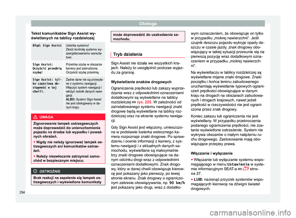Seat Alhambra 2016  Instrukcja Obsługi (in Polish) Obsługa
Tekst komunikatów Sign Assist wy-
świetlanych na tablicy rozdzielczejBłąd: Sign AssistUsterka systemu!
Zlecić kontrolę systemu wy-
specjalizowanemu warszta-
towi.
Sign Assist:
Oczyści
