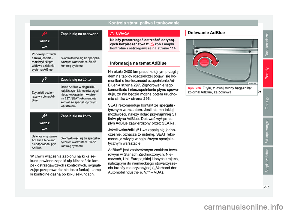 Seat Alhambra 2016  Instrukcja Obsługi (in Polish) Kontrola stanu paliwa i tankowanie
Zapala się na czerwono
wraz z

Ponowny rozruch
silnika jest nie-
możliwy! Niepra-
widłowe działanie
systemu AdBlue.Skontaktować się ze specjalis-
tycznym