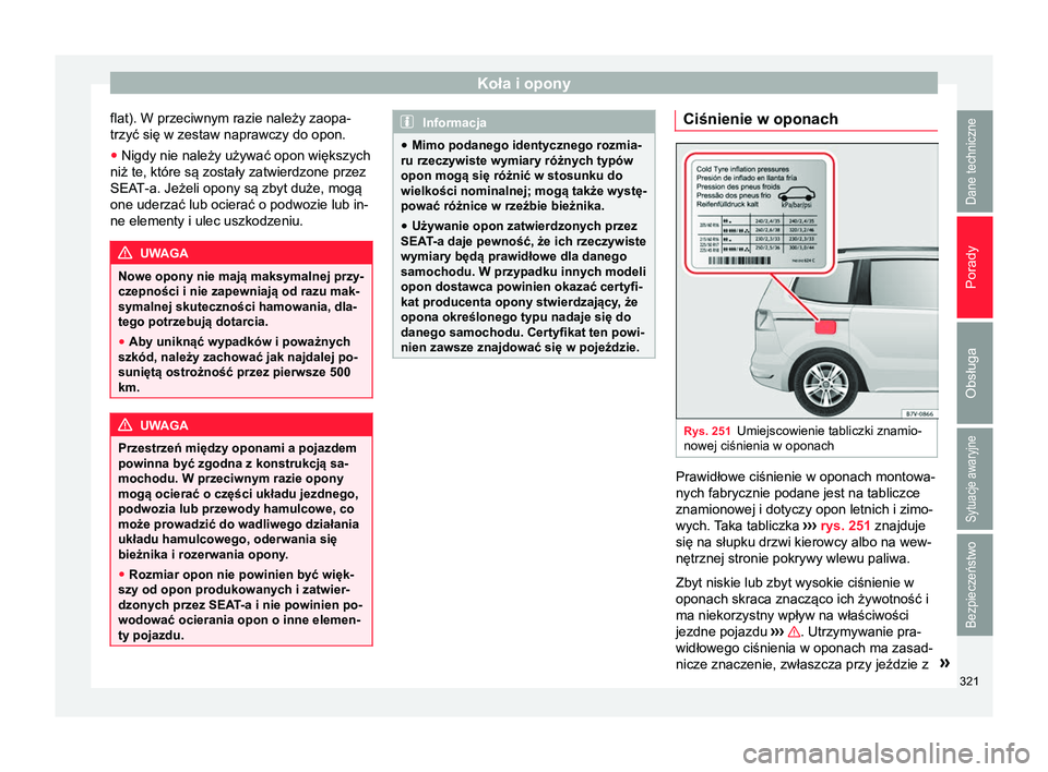 Seat Alhambra 2016  Instrukcja Obsługi (in Polish) Koła i opony
flat). W przeciwnym razie należy zaopa-
trzyć się w zestaw naprawczy do opon.
● Nigdy nie należy używać opon większych
niż te, które są zostały zatwierdzone przez
SEAT-a. Je