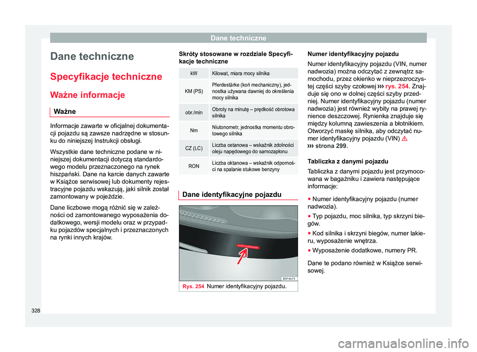 Seat Alhambra 2016  Instrukcja Obsługi (in Polish) Dane techniczne
Dane techniczne
Specyfikacje techniczne
W ażne informacje
W ażne Informacje zawarte w oficjalnej dokumenta-
cji pojazdu są zawsze nadrzędne w stosun-
ku do niniejszej Instrukcji ob