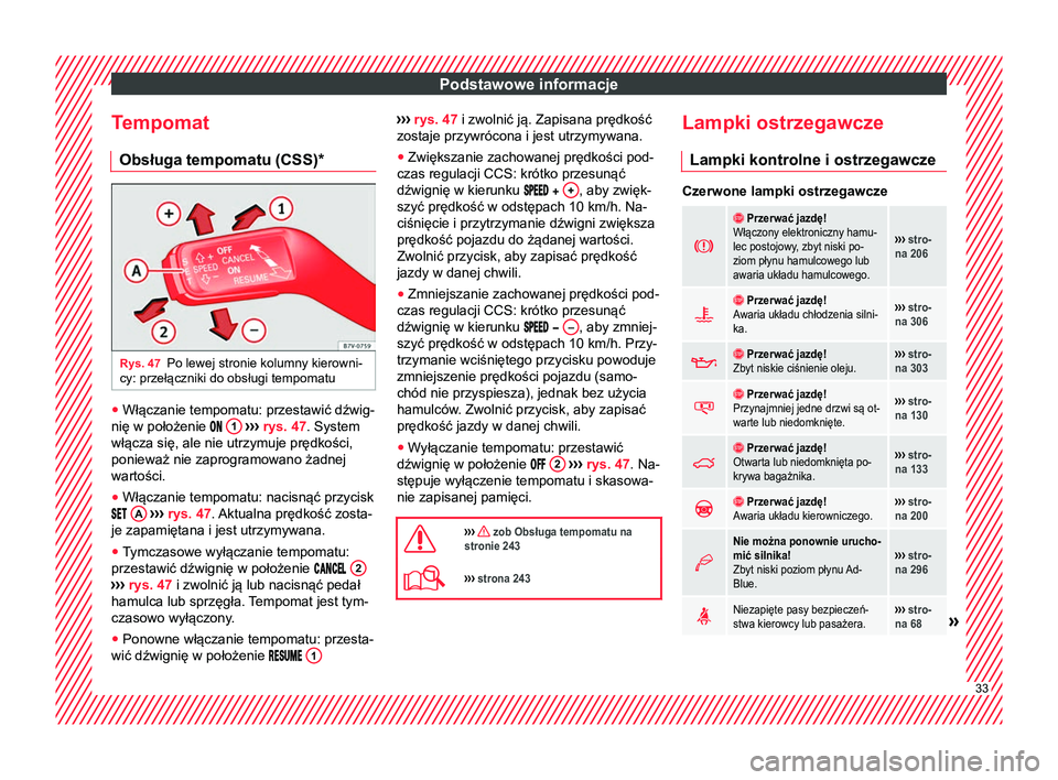 Seat Alhambra 2016 Instrukcja Obsługi (in Polish) Podstawowe informacje
Tempomat Obsługa tempomatu (CSS) *Rys. 47
Po lewej stronie kolumny kierowni-
cy: przełączniki do obsługi tempomatu ●
Włączanie tempomatu: przestawić dźwig-
nię w poło Seat Alhambra 2016 Instrukcja Obsługi (in Polish) Podstawowe informacje
Tempomat Obsługa tempomatu (CSS) *Rys. 47
Po lewej stronie kolumny kierowni-
cy: przełączniki do obsługi tempomatu ●
Włączanie tempomatu: przestawić dźwig-
nię w poło