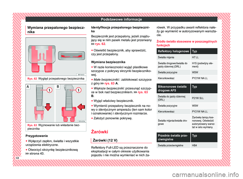 Seat Alhambra 2016 Instrukcja Obsługi (in Polish) Podstawowe informacje
Wymiana przepalonego bezpiecz-
nika Rys. 62
Wygląd przepalonego bezpiecznika Rys. 63
Wyjmowanie lub wkładanie bez-
piecznika Przygotowanie
● Wyłączyć zapłon, światła i Seat Alhambra 2016 Instrukcja Obsługi (in Polish) Podstawowe informacje
Wymiana przepalonego bezpiecz-
nika Rys. 62
Wygląd przepalonego bezpiecznika Rys. 63
Wyjmowanie lub wkładanie bez-
piecznika Przygotowanie
● Wyłączyć zapłon, światła i