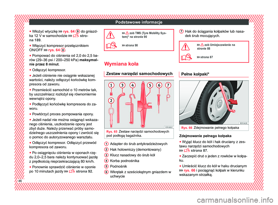 Seat Alhambra 2016 Instrukcja Obsługi (in Polish) Podstawowe informacje
● Włożyć wtyczkę ››› rys. 64 9 do gniazd-
ka 12 V w samochodzie ›››
stro-
na 189
.
● Włączyć kompresor przełącznikiem
ON/OFF ››› rys. 64 Seat Alhambra 2016 Instrukcja Obsługi (in Polish) Podstawowe informacje
● Włożyć wtyczkę ››› rys. 64 9 do gniazd-
ka 12 V w samochodzie ›››
stro-
na 189
.
● Włączyć kompresor przełącznikiem
ON/OFF ››› rys. 64