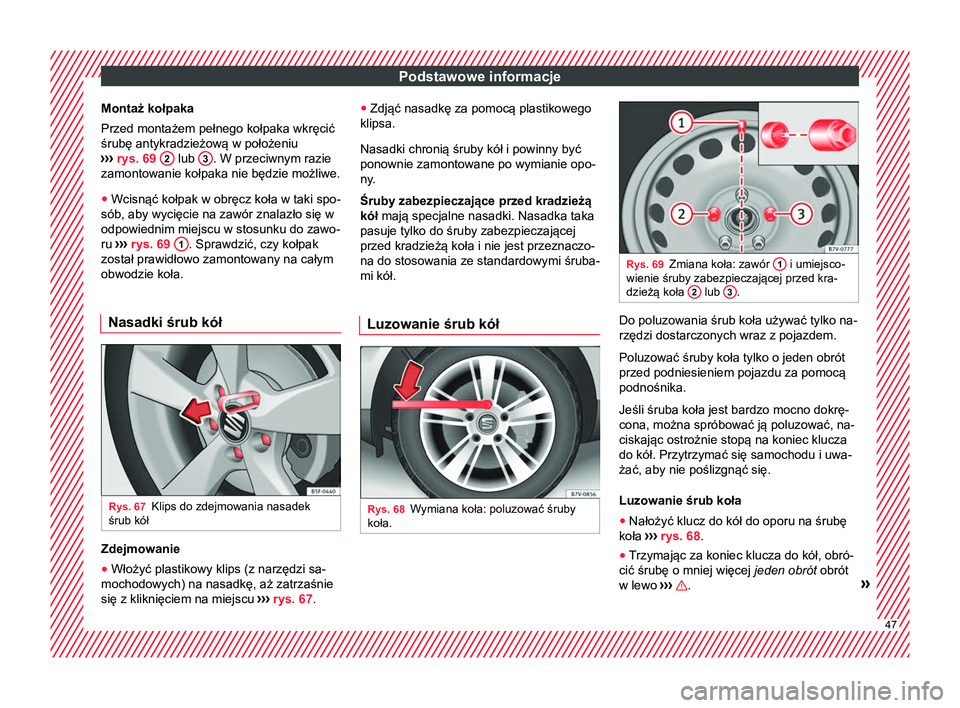 Seat Alhambra 2016 Instrukcja Obsługi (in Polish) Podstawowe informacje
Montaż kołpaka
Przed montażem pełnego kołpaka wkręcić
śrubę antykradzieżową w położeniu
››› rys. 69 2 lub
3 . W przeciwnym razie
zamontowanie kołpaka nie Seat Alhambra 2016 Instrukcja Obsługi (in Polish) Podstawowe informacje
Montaż kołpaka
Przed montażem pełnego kołpaka wkręcić
śrubę antykradzieżową w położeniu
››› rys. 69 2 lub
3 . W przeciwnym razie
zamontowanie kołpaka nie