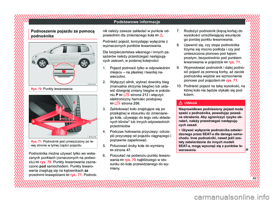 Seat Alhambra 2016 Instrukcja Obsługi (in Polish) Podstawowe informacje
Podnoszenie pojazdu za pomocą
podnośnika Rys. 70
Punkty lewarowania Rys. 71
Podnośnik jest umieszczony po le-
wej stronie w tylnej części pojazdu Podnośnika można używać Seat Alhambra 2016 Instrukcja Obsługi (in Polish) Podstawowe informacje
Podnoszenie pojazdu za pomocą
podnośnika Rys. 70
Punkty lewarowania Rys. 71
Podnośnik jest umieszczony po le-
wej stronie w tylnej części pojazdu Podnośnika można używać