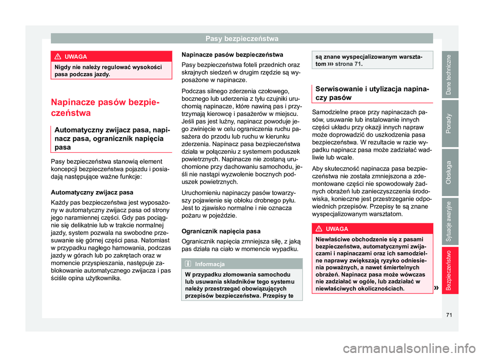 Seat Alhambra 2016  Instrukcja Obsługi (in Polish) Pasy bezpieczeństwa
UWAGA
Nigdy nie należy regulować wysokości
pasa podczas jazdy. Napinacze pasów bezpie-
czeństwa
Automatyczny zwijacz pasa, napi-
nacz pasa, ogranicznik napięcia
pasa Pasy be