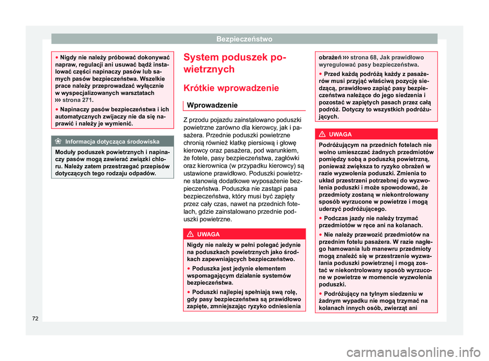 Seat Alhambra 2016  Instrukcja Obsługi (in Polish) Bezpieczeństwo
●
Nigdy nie należy próbować dokonywać
napraw, regulacji ani usuwać bądź insta-
lować części napinaczy pasów lub sa-
mych pasów bezpieczeństwa. Wszelkie
prace należy prz