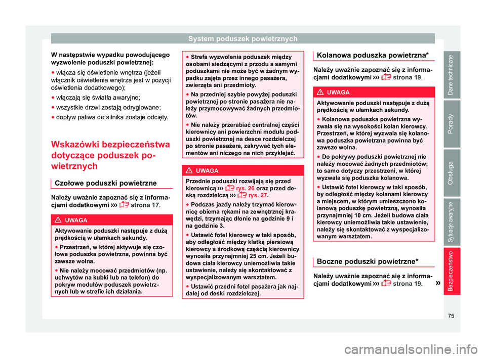 Seat Alhambra 2016  Instrukcja Obsługi (in Polish) System poduszek powietrznych
W następstwie wypadku powodującego
wyzwolenie poduszki powietrznej:
● włącza się oświetlenie wnętrza (jeżeli
włącznik oświetlenia wnętrza jest w pozycji
ośw